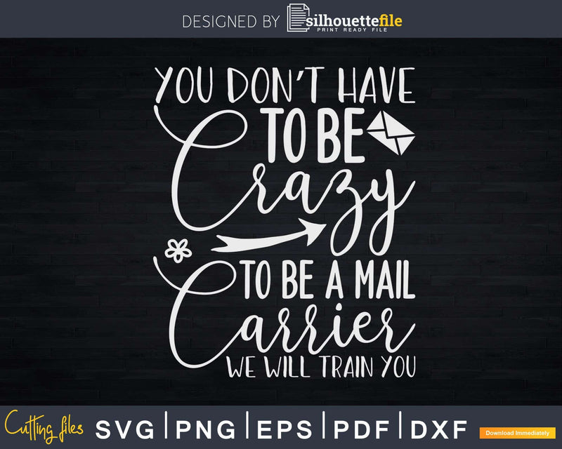 Be Crazy To Work As A Mail Carrier We Will Train You Svg