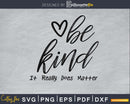 Be Kind It Really Does Matter teacher SVG PNG digital files