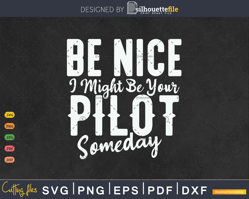 Be Nice I Might Your Pilot Someday Plane Airline