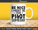 Be Nice I Might Your Pilot Someday svg design printable cut