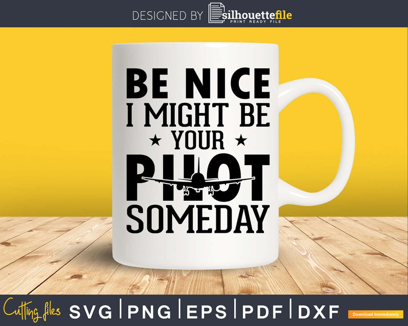 Be Nice I Might Your Pilot Someday svg design printable cut