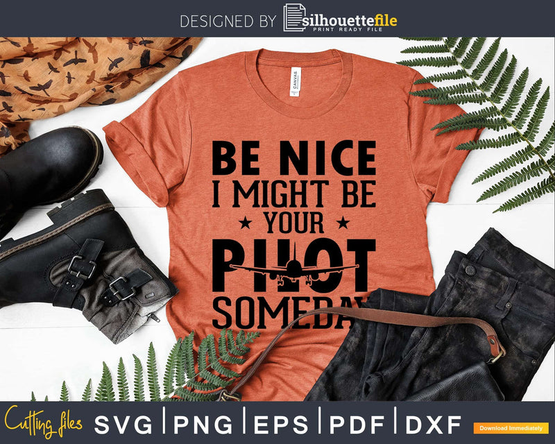 Be Nice I Might Your Pilot Someday svg design printable cut