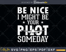 Be Nice I Might Your Pilot Someday svg design printable cut