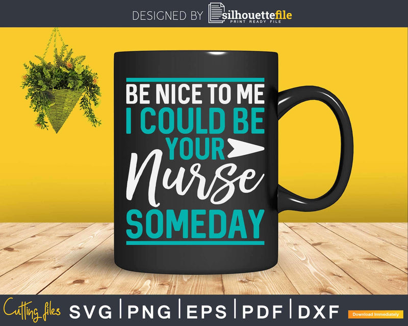 Be Nice to me I could be your Nurse Someday Svg T-shirt