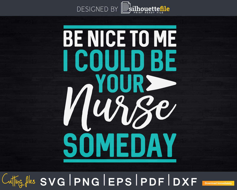 Be Nice to me I could be your Nurse Someday Svg T-shirt