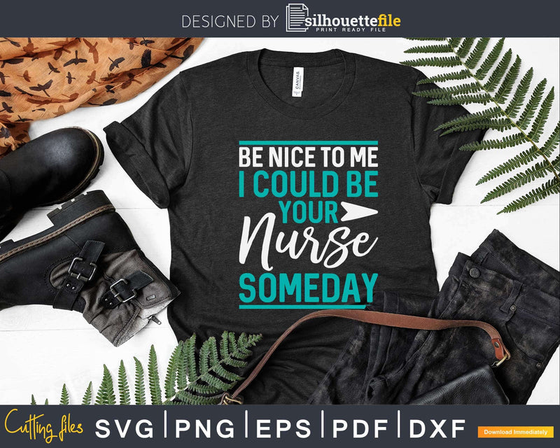 Be Nice to me I could be your Nurse Someday Svg T-shirt