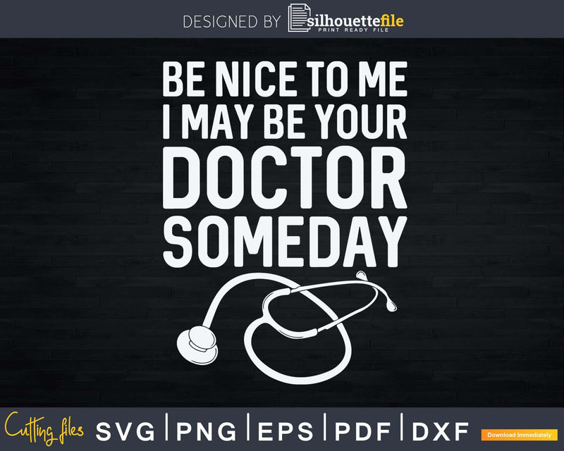 Be Nice To Me I May Your Doctor Someday Svg Png Dxf Cut