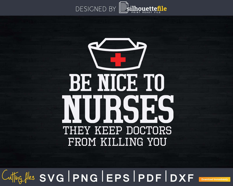 Be Nice To Nurses They Keep Doctors From Killing You Svg