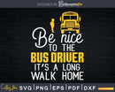 Be nice to the bus driver it’s a long walk home Svg
