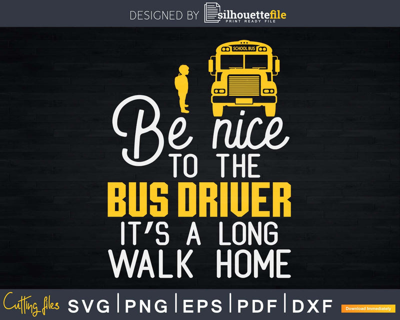 Be nice to the bus driver it’s a long walk home Svg