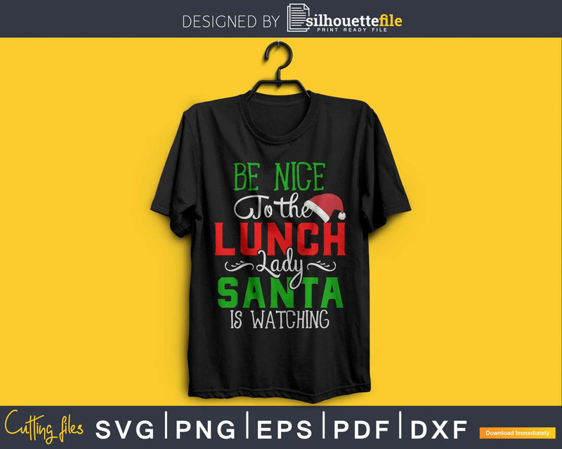 Be nice to the lunch lady santa is watching svg png cutting