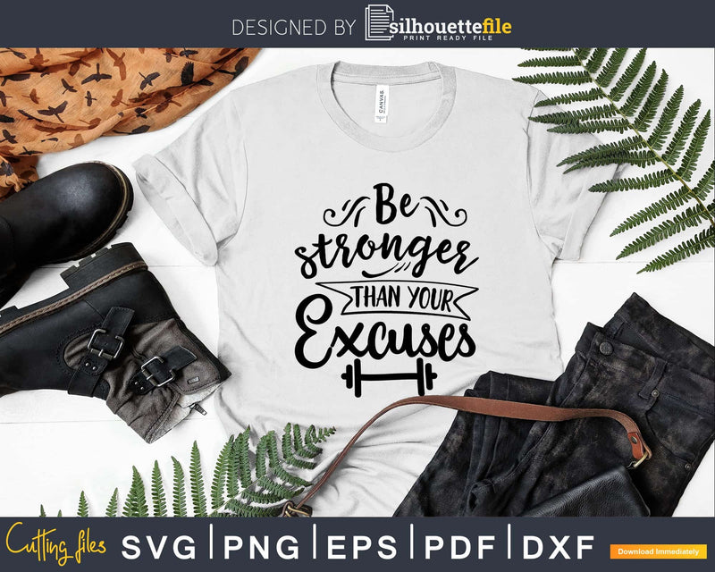 Be Stronger Than Your Excuses Motivational png svg cutting