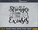 Be Stronger Than Your Excuses svg design cricut printable