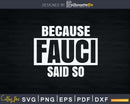 Because Fauci Said So Support Doctor Quarantine Svg Png