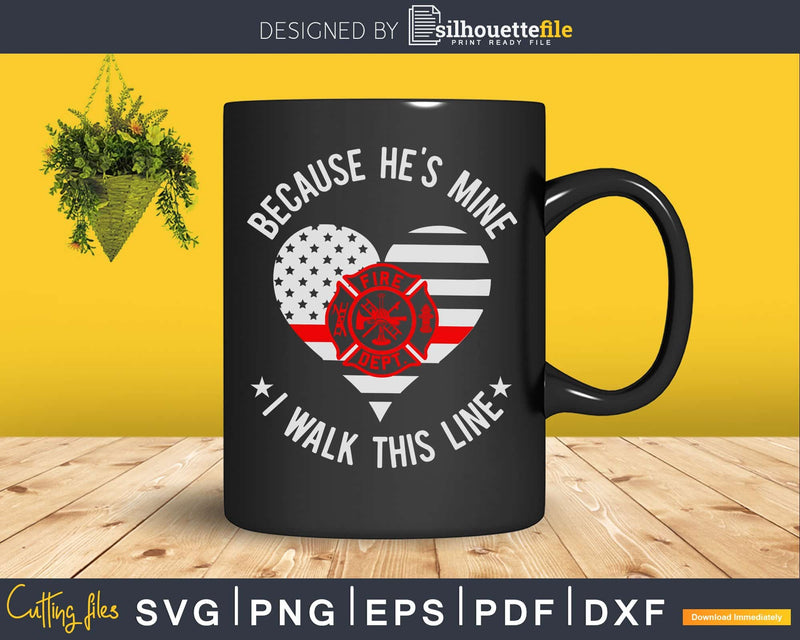 Because He’s Mine I Walk This Line Firefighter Wife svg