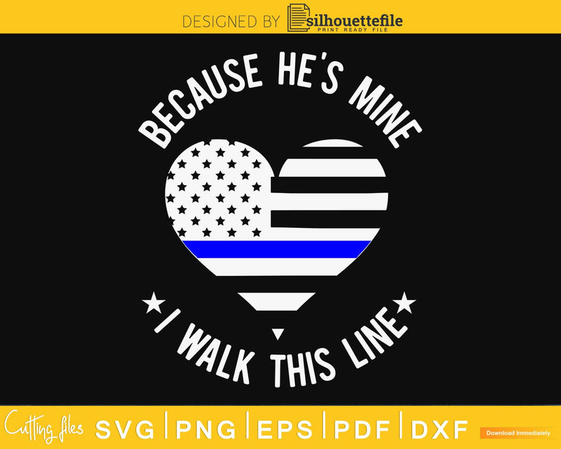 Because He’s Mine I Walk This Line Police Wife svg cut