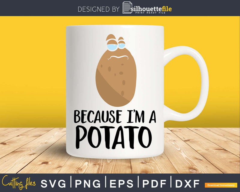 Because I’m a Potato svg png dxf cutting t shirt design file