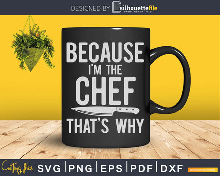 Because I’m The Chef That’s Why Funny Svg Designs Cut Files