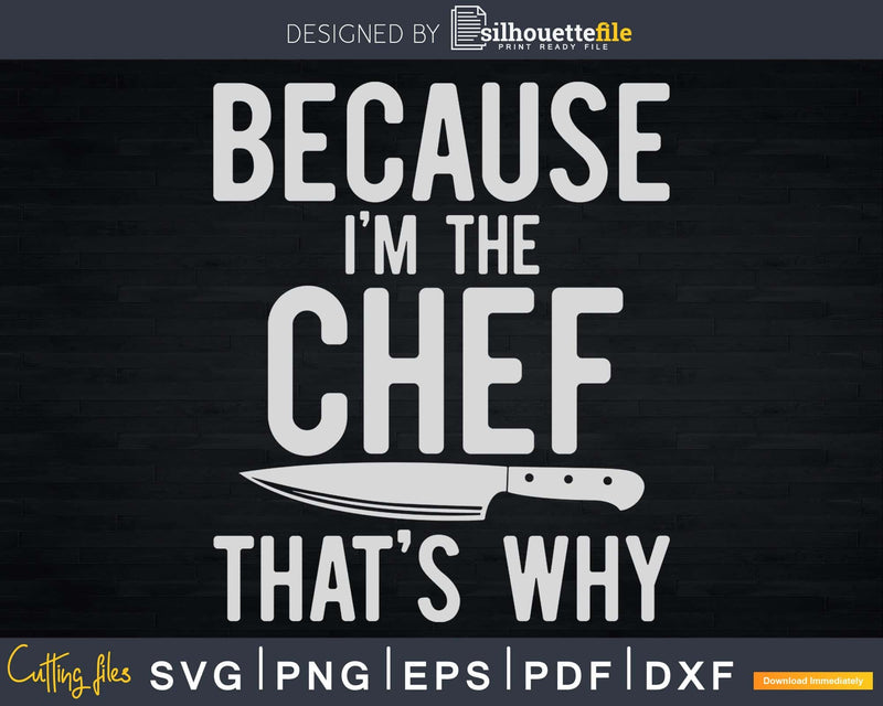 Because I’m The Chef That’s Why Funny Svg Designs Cut Files