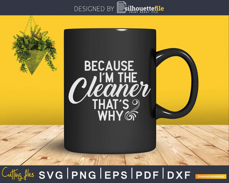 Because I’m The Cleaner That’s Why Shirt Svg Files For