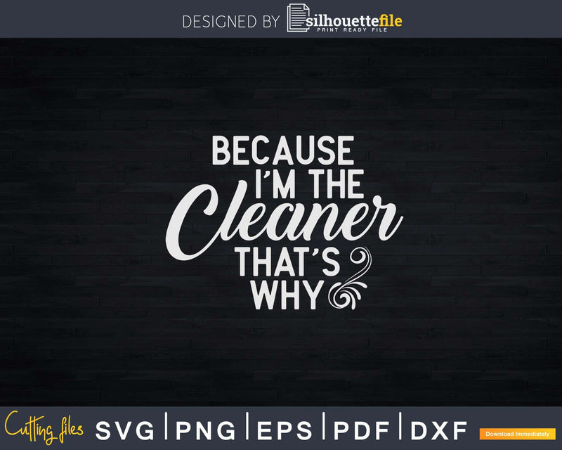 Because I’m The Cleaner That’s Why Shirt Svg Files