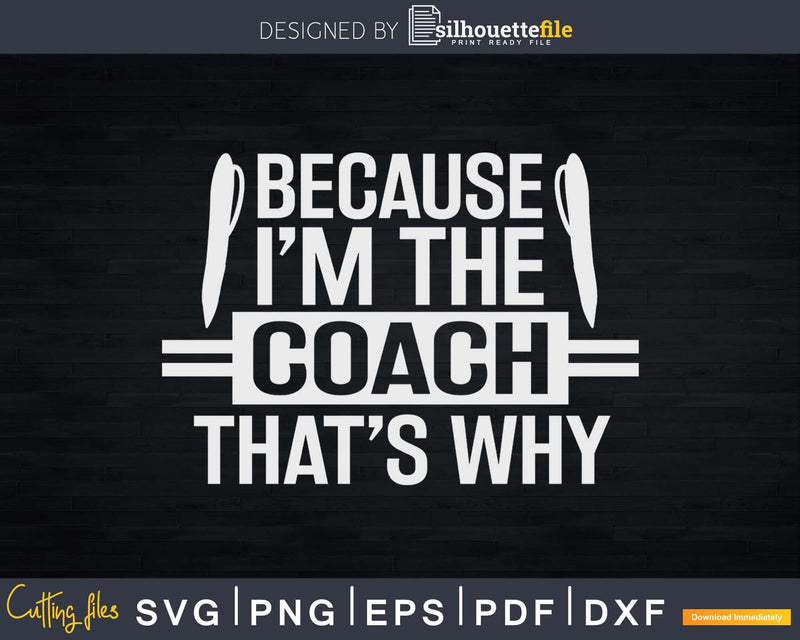 Because I’m the Coach That’s Why Svg Shirt Design
