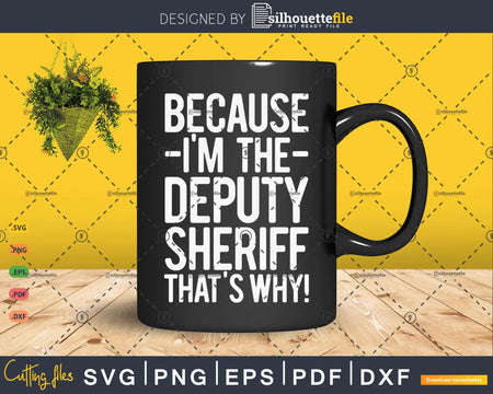 Because I’m The Deputy sheriff That’s