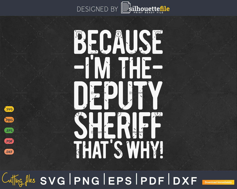 Because I’m The Deputy sheriff That’s