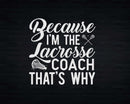 Because I’m The Lacrosse Coach That’s Why Svg Png