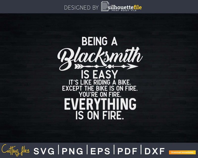 Being A Blacksmith Is Easy Everything On Fire Svg Png