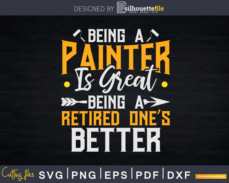 Being A Painter Is Great Retired One’s Better Svg Dxf Png