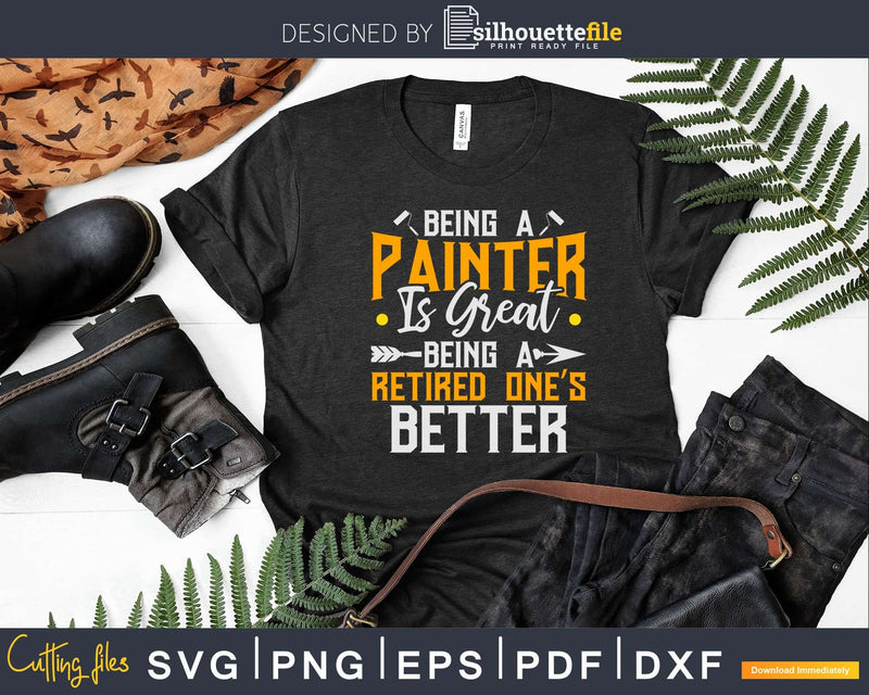 Being A Painter Is Great Retired One’s Better Svg Dxf Png