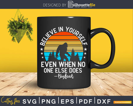 Believe In Yourself even when no one else does Bigfoot SVG