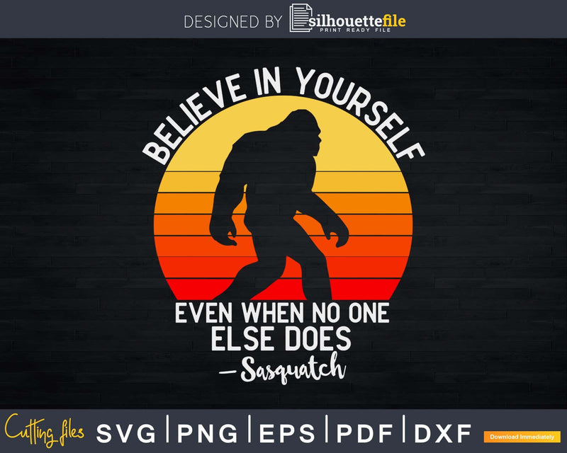 Believe In Yourself Sasquatch Funny Bigfoot Motivation Svg