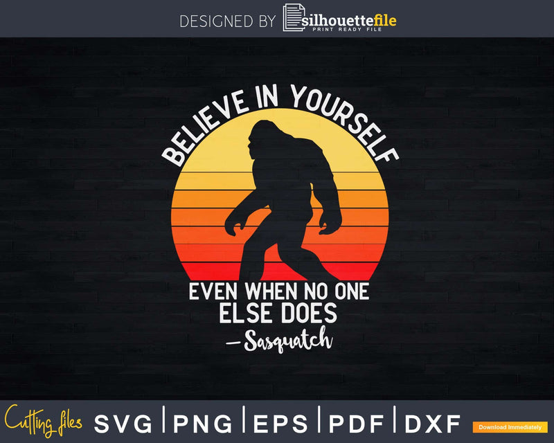Believe In Yourself Sasquatch Funny Bigfoot Motivation Svg