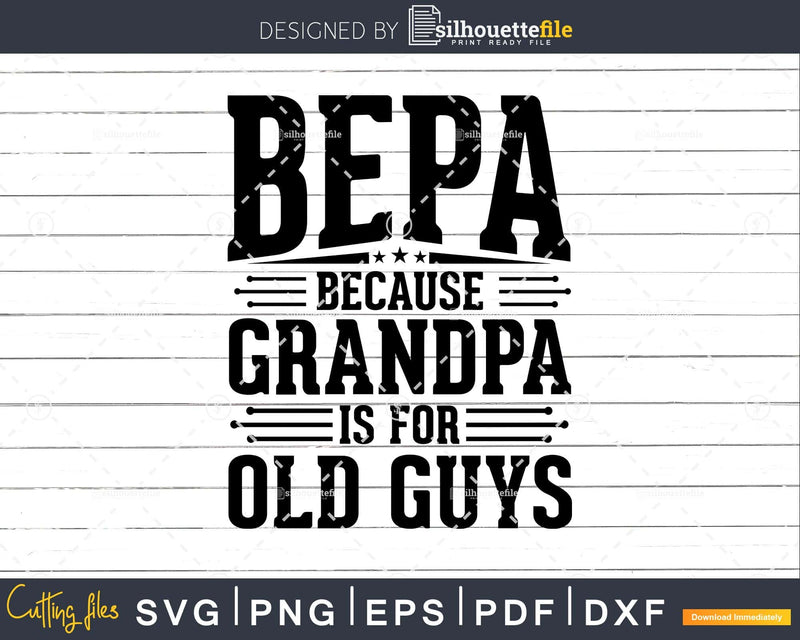 Bepa Because Grandpa is for Old Guys Fathers Day Shirt Svg