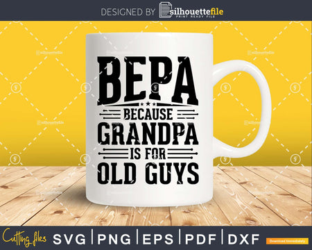 Bepa Because Grandpa is for Old Guys Fathers Day Shirt Svg