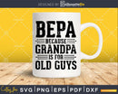 Bepa Because Grandpa is for Old Guys Shirt Svg Files