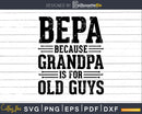 Bepa Because Grandpa is for Old Guys Shirt Svg Files