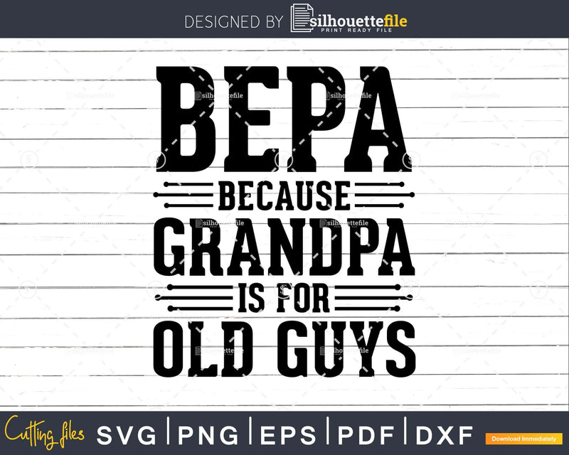 Bepa Because Grandpa is for Old Guys Shirt Svg Files For