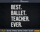 Best Ballet Teacher Ever Nutcracker Dancer Svg Dxf Cricut