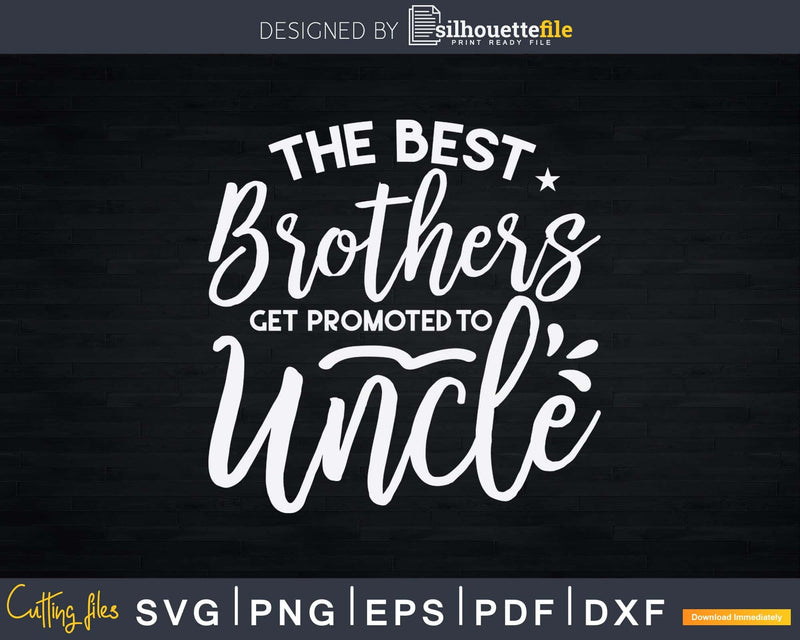 Best Brothers Get Promoted to Uncle Funny Svg Dxf Cricut