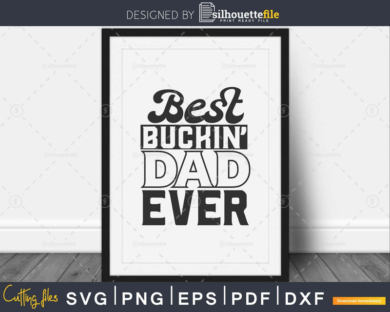 Best Buckin’ Dad Ever Svg cricut cut design files