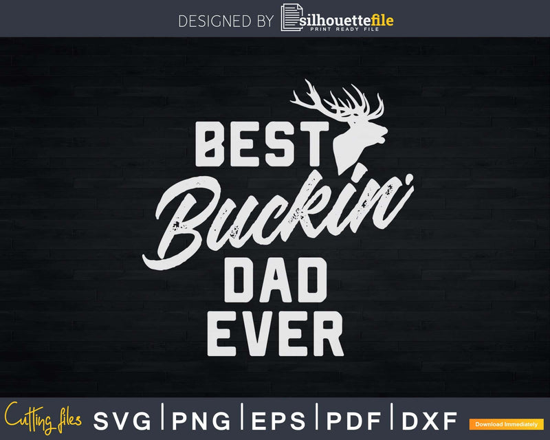 Best Buckin’ Dad Ever T-Shirt Deer Hunters Gift Svg