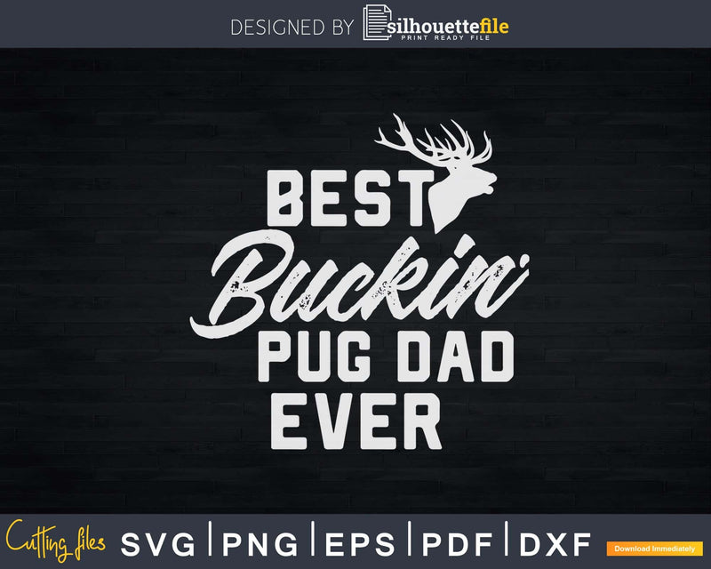 Best Buckin’ Pug dad Ever T-Shirt Deer Hunters Gift Svg