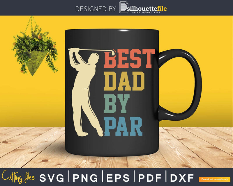 Best Dad By Par Daddy Golfer Father’s Day Svg Dxf Cricut