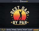 Best Dad By Par Father’s Day Svg Dxf Cricut Cut Files
