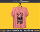 Best Dad Ever Father’s day svg png digital cutting files