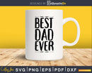 Best Dad Ever Father’s day svg png digital cutting files