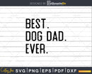 Best Dog Dad Ever Funny Fathers Day for DogDad Svg Files